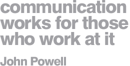 Communication works for those who work at it - John Powell